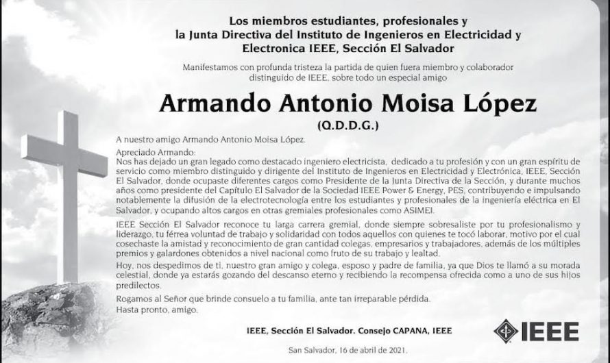 IEEE Sección El Salvador lamenta con profunda tristeza la partida del Ing. Armando Antonio Moisa López, miembro distinguido, colaborador y gran amigo del IEEE